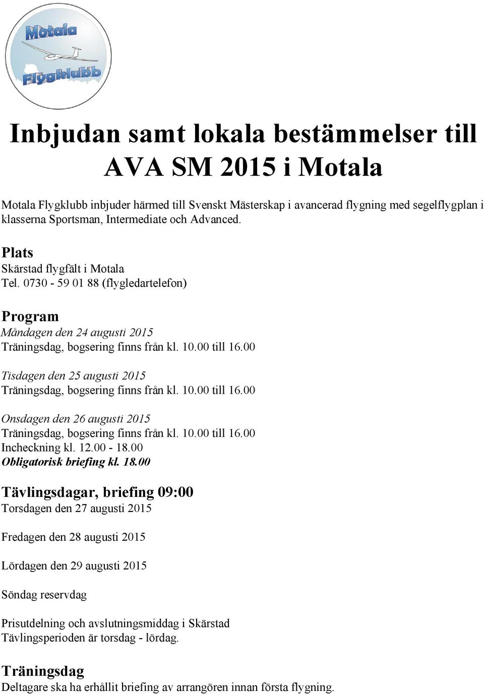 00 Tisdagen den 25 augusti 2015 Träningsdag, bogsering finns från kl. 10.00 till 16.00 Onsdagen den 26 augusti 2015 Träningsdag, bogsering finns från kl. 10.00 till 16.00 Incheckning kl. 12.00 18.