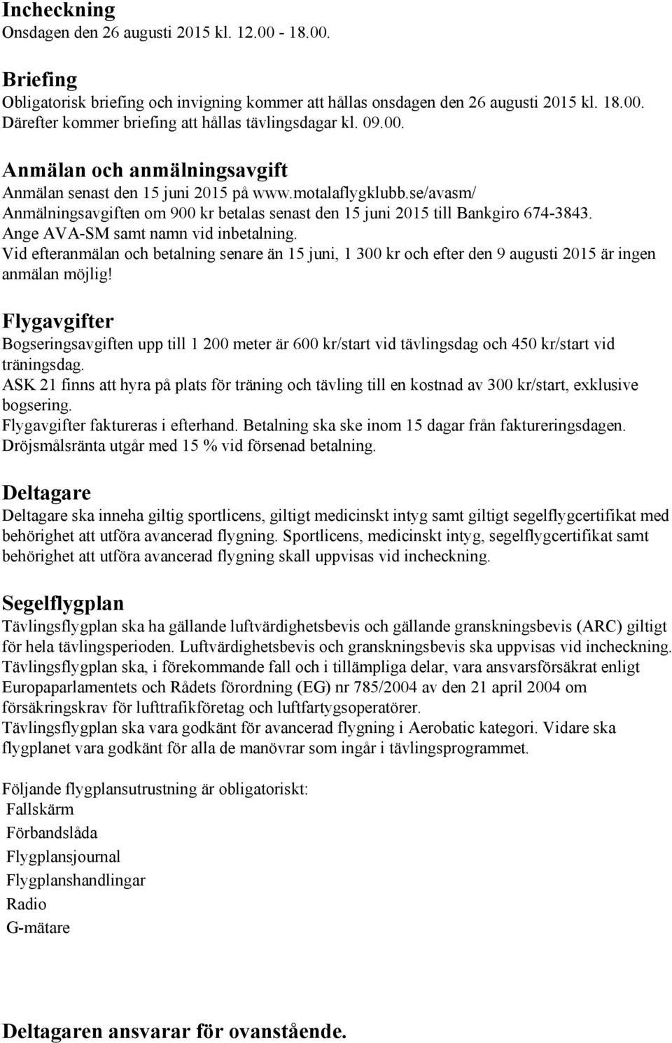 Ange AVA SM samt namn vid inbetalning. Vid efteranmälan och betalning senare än 15 juni, 1 300 kr och efter den 9 augusti 2015 är ingen anmälan möjlig!