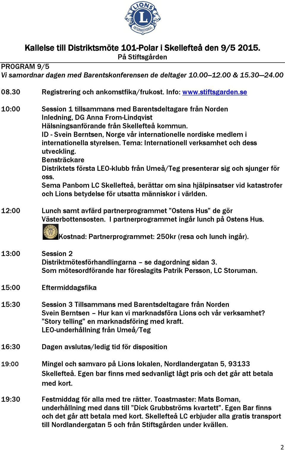 se 10:00 Session 1 tillsammans med Barentsdeltagare från Norden Inledning, DG Anna From-Lindqvist Hälsningsanförande från Skellefteå kommun.
