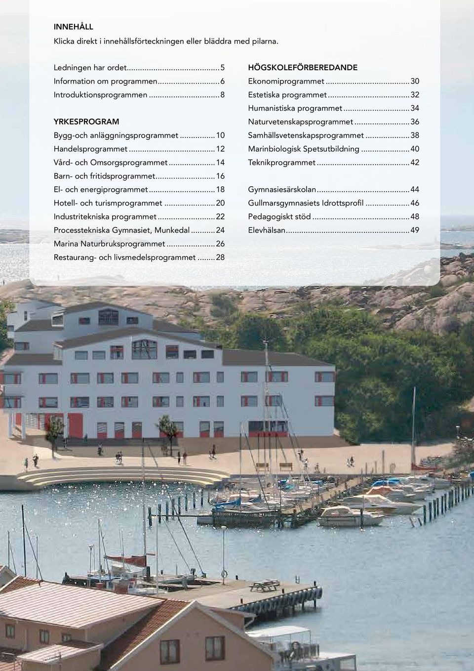 ..22 Processtekniska Gymnasiet, Munkedal...24 Marina Naturbruksprogrammet...26 Restaurang- och livsmedelsprogrammet...28 högskoleförberedande Ekonomiprogrammet...30 Estetiska programmet.