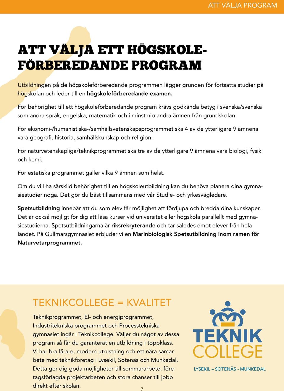 För behörighet till ett högskoleförberedande program krävs godkända betyg i svenska/svenska som andra språk, engelska, matematik och i minst nio andra ämnen från grundskolan.