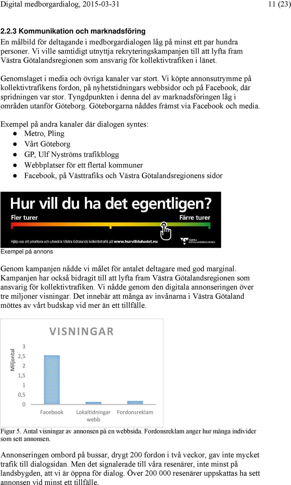 Vi köpte annonsutrymme på kollektivtrafikens fordon, på nyhetstidningars webbsidor och på Facebook, där spridningen var stor.