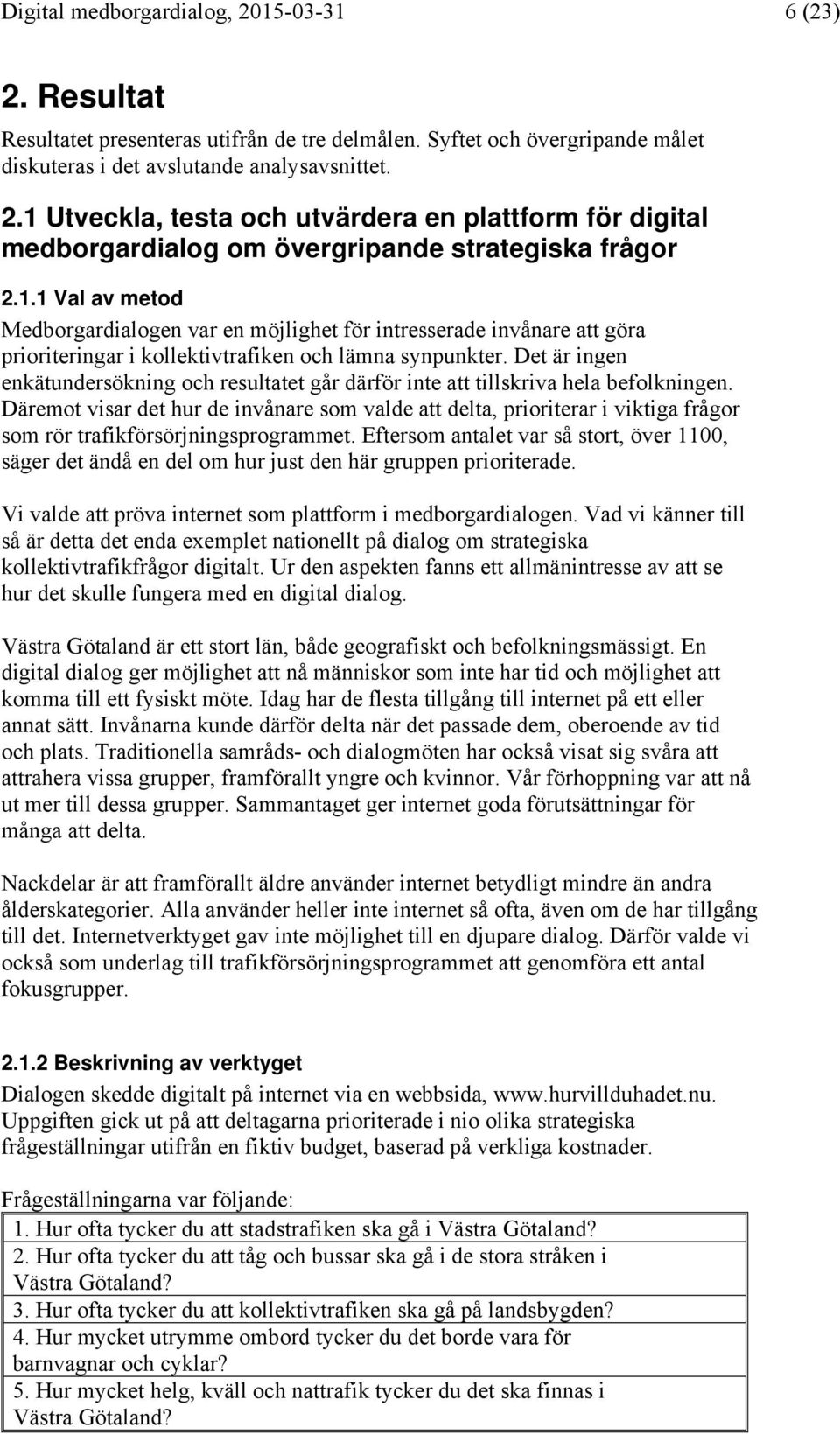 Det är ingen enkätundersökning och resultatet går därför inte att tillskriva hela befolkningen.