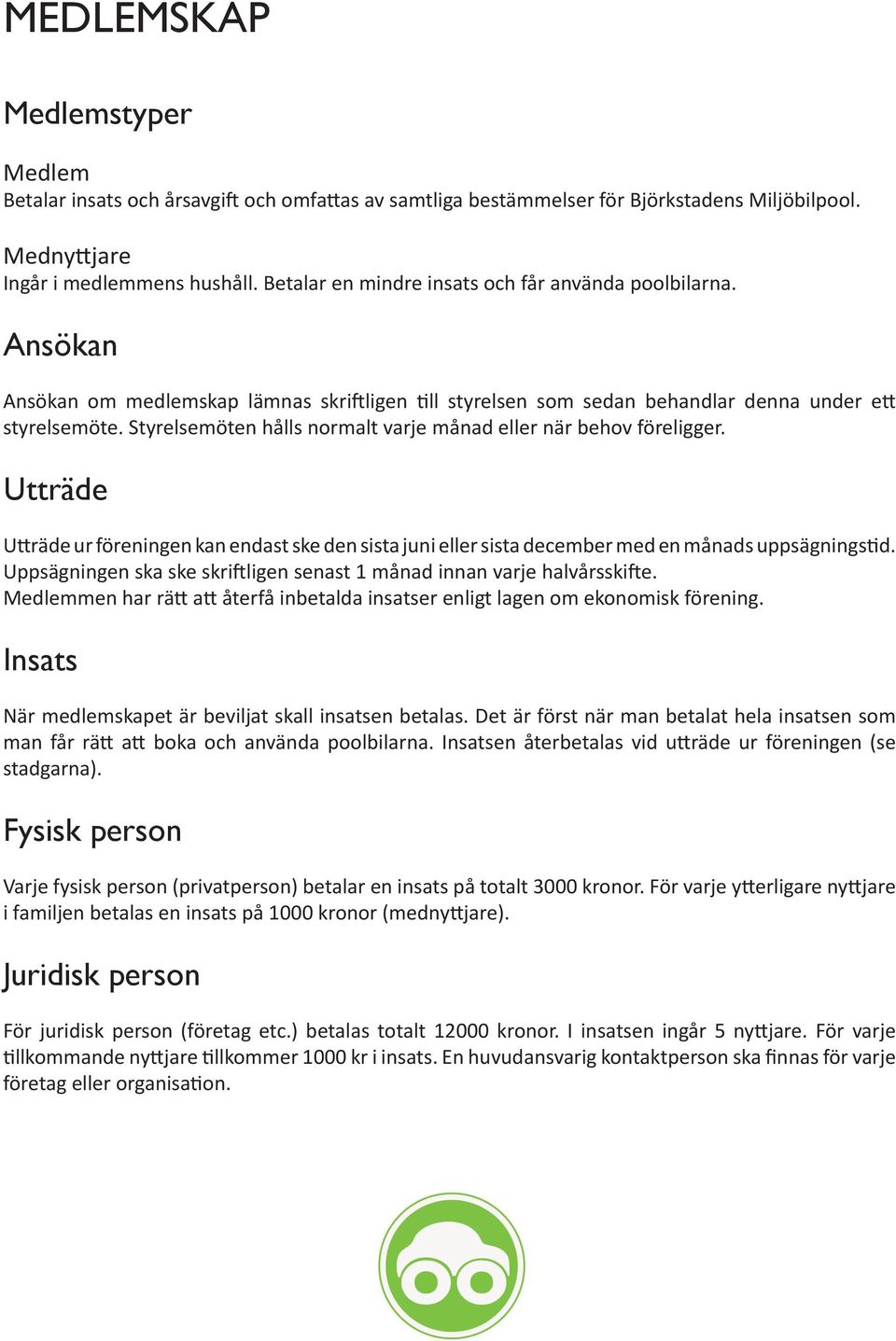 Styrelsemöten hålls normalt varje månad eller när behov föreligger. Utträde Utträde ur föreningen kan endast ske den sista juni eller sista december med en månads uppsägningstid.