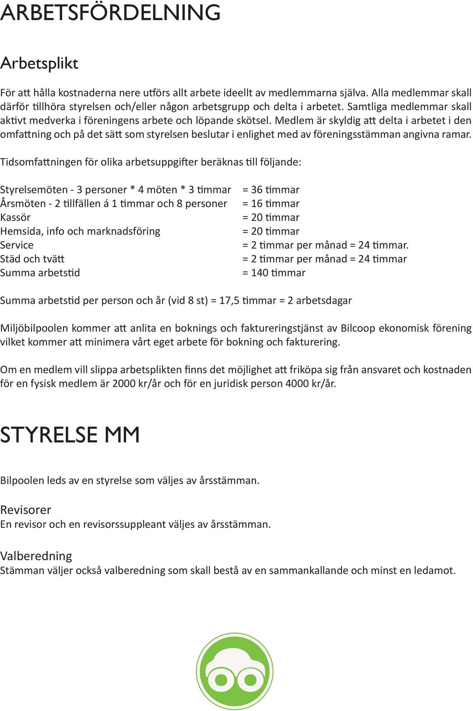 Medlem är skyldig att delta i arbetet i den omfattning och på det sätt som styrelsen beslutar i enlighet med av föreningsstämman angivna ramar.