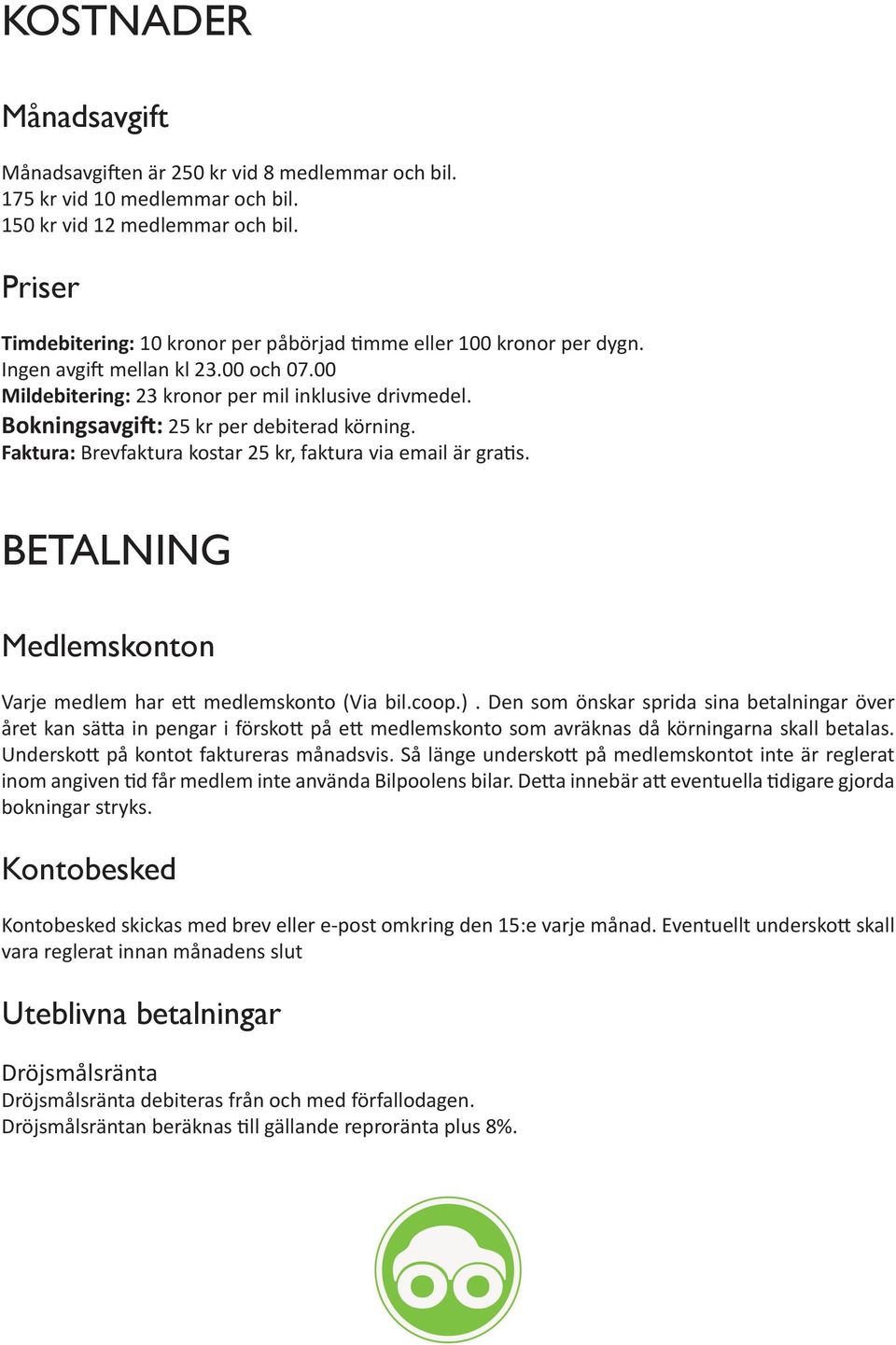 Bokningsavgift: 25 kr per debiterad körning. Faktura: Brevfaktura kostar 25 kr, faktura via email är gratis. Betalning Medlemskonton Varje medlem har ett medlemskonto (Via bil.coop.).