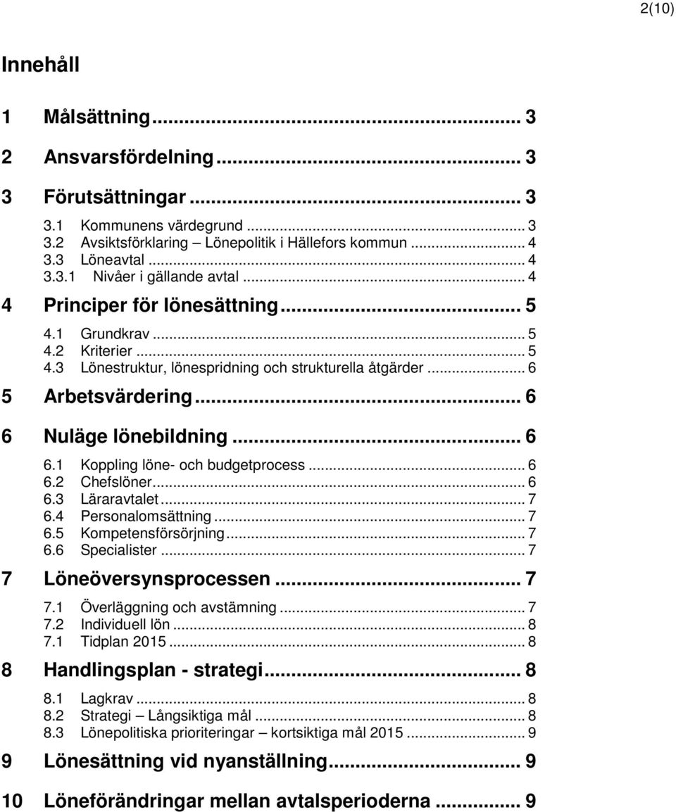 .. 6 6.2 Chefslöner... 6 6.3 Läraravtalet... 7 6.4 Personalomsättning... 7 6.5 Kompetensförsörjning... 7 6.6 Specialister... 7 7 Löneöversynsprocessen... 7 7.1 Överläggning och avstämning... 7 7.2 Individuell lön.