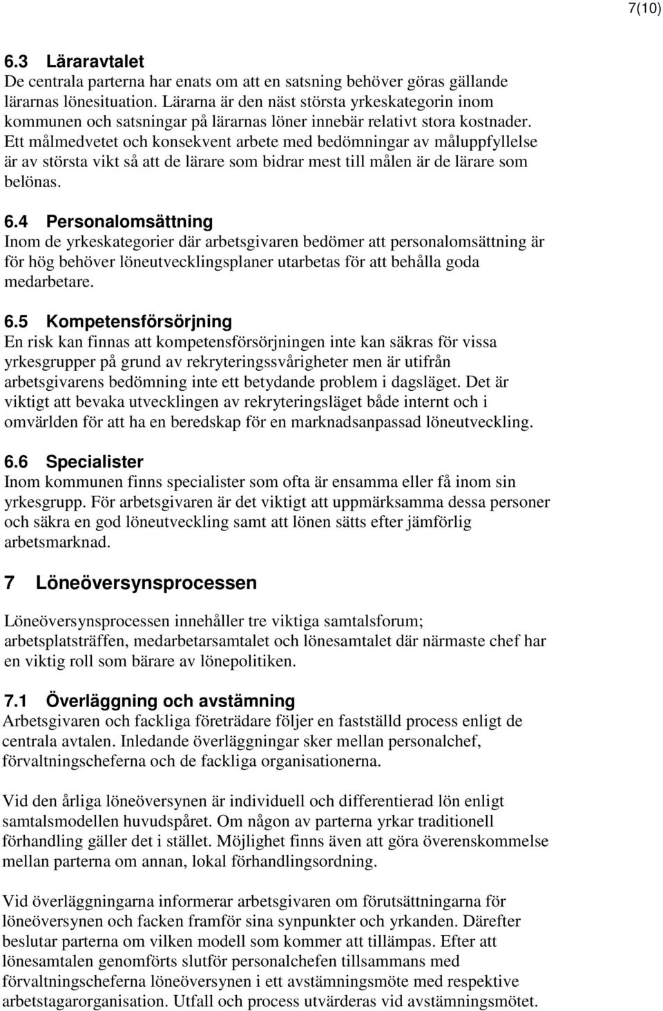 Ett målmedvetet och konsekvent arbete med bedömningar av måluppfyllelse är av största vikt så att de lärare som bidrar mest till målen är de lärare som belönas. 6.