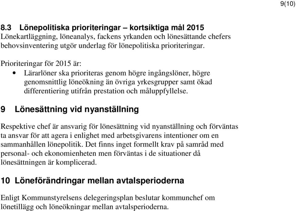 9 Lönesättning vid nyanställning Respektive chef är ansvarig för lönesättning vid nyanställning och förväntas ta ansvar för att agera i enlighet med arbetsgivarens intentioner om en sammanhållen