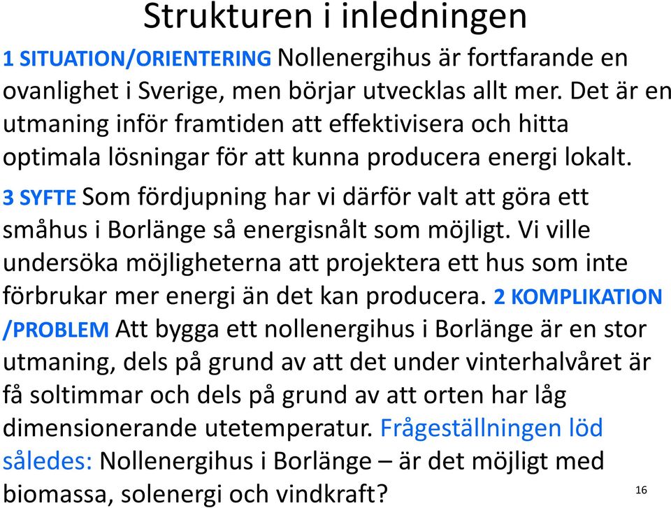 3 SYFTE Som fördjupning har vi därför valt att göra ett småhus i Borlänge så energisnålt som möjligt.