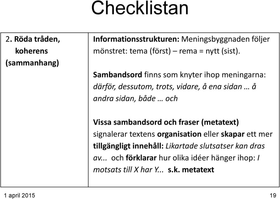 Sambandsord finns som knyter ihop meningarna: därför, dessutom, trots, vidare, å ena sidan å andra sidan, både och Vissa