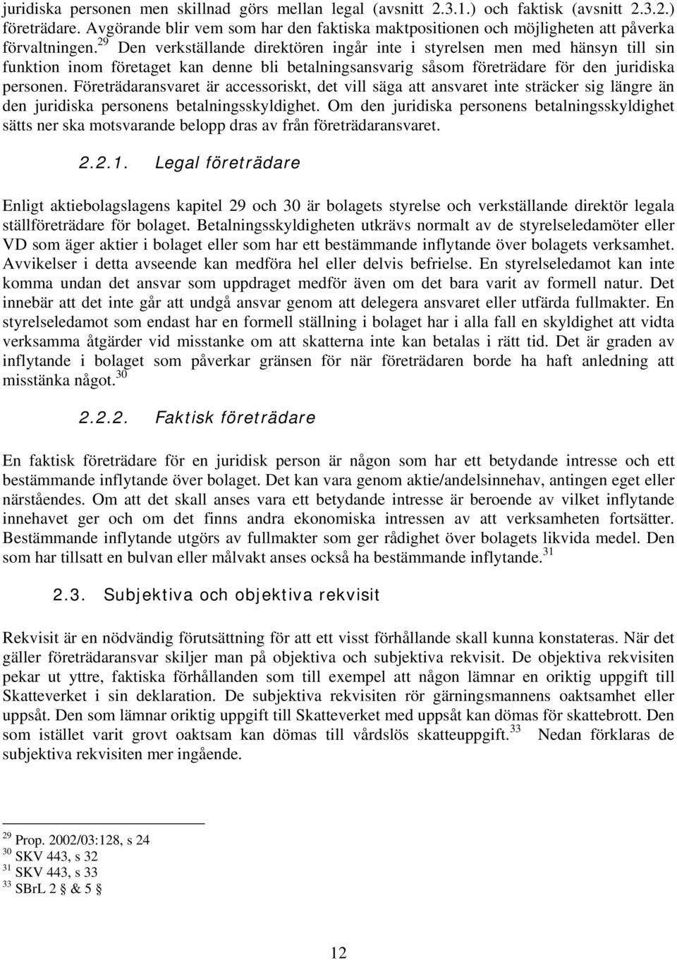 29 Den verkställande direktören ingår inte i styrelsen men med hänsyn till sin funktion inom företaget kan denne bli betalningsansvarig såsom företrädare för den juridiska personen.