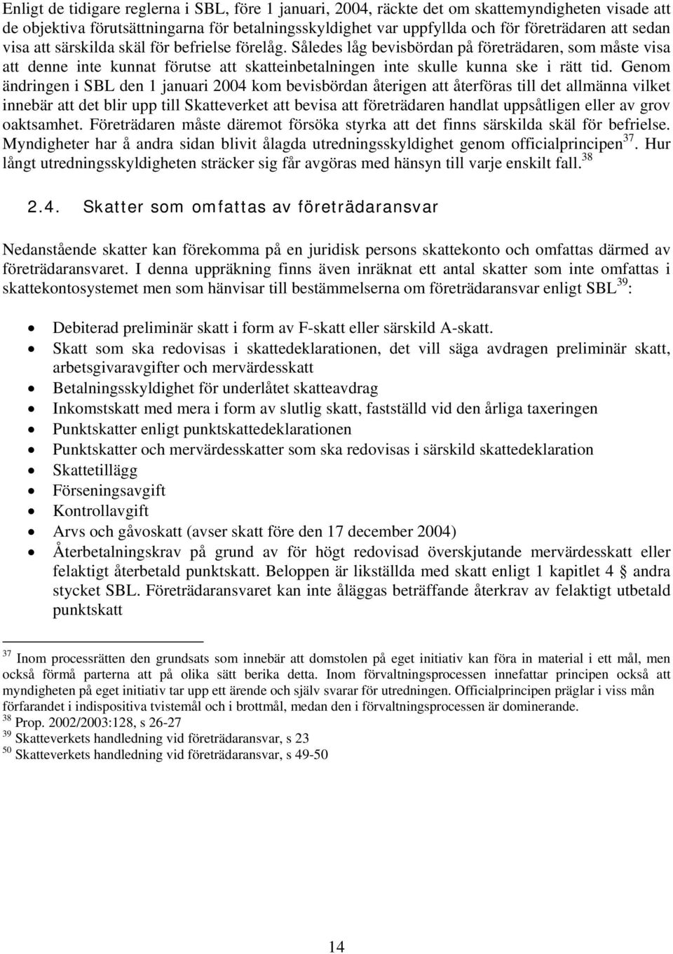 Genom ändringen i SBL den 1 januari 2004 kom bevisbördan återigen att återföras till det allmänna vilket innebär att det blir upp till Skatteverket att bevisa att företrädaren handlat uppsåtligen