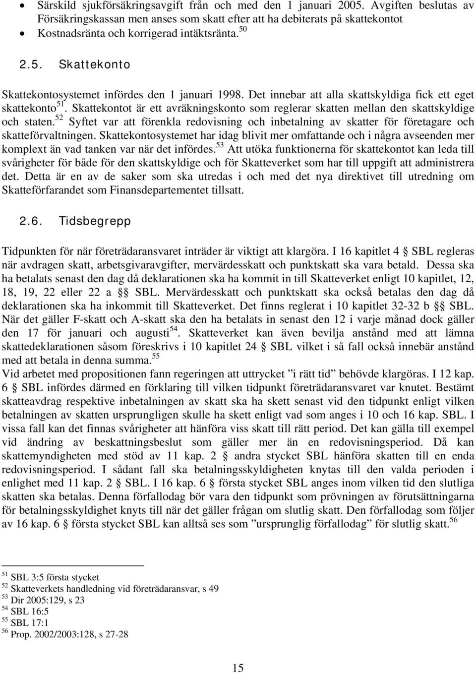 2.5. Skattekonto Skattekontosystemet infördes den 1 januari 1998. Det innebar att alla skattskyldiga fick ett eget skattekonto 51.