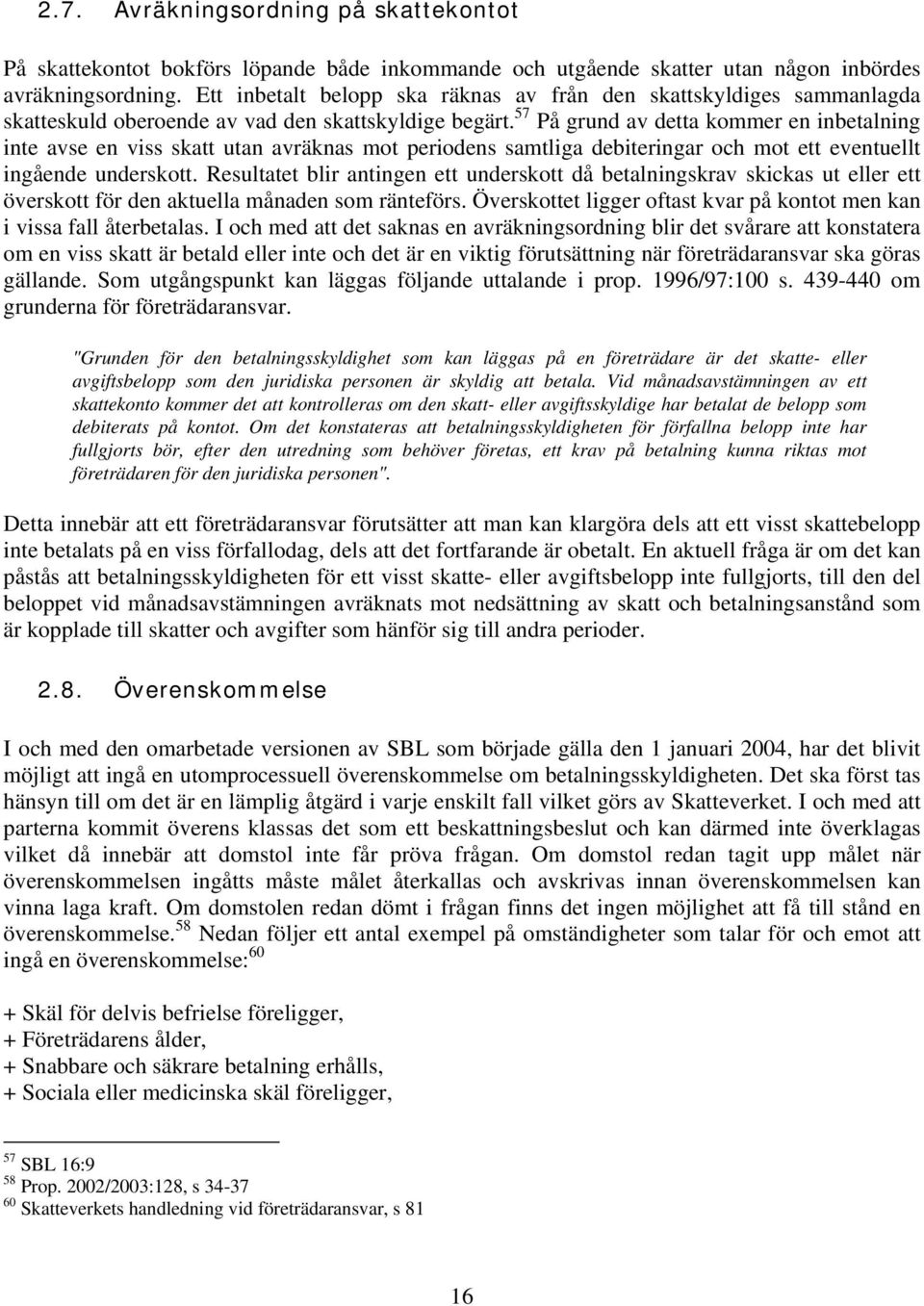 57 På grund av detta kommer en inbetalning inte avse en viss skatt utan avräknas mot periodens samtliga debiteringar och mot ett eventuellt ingående underskott.