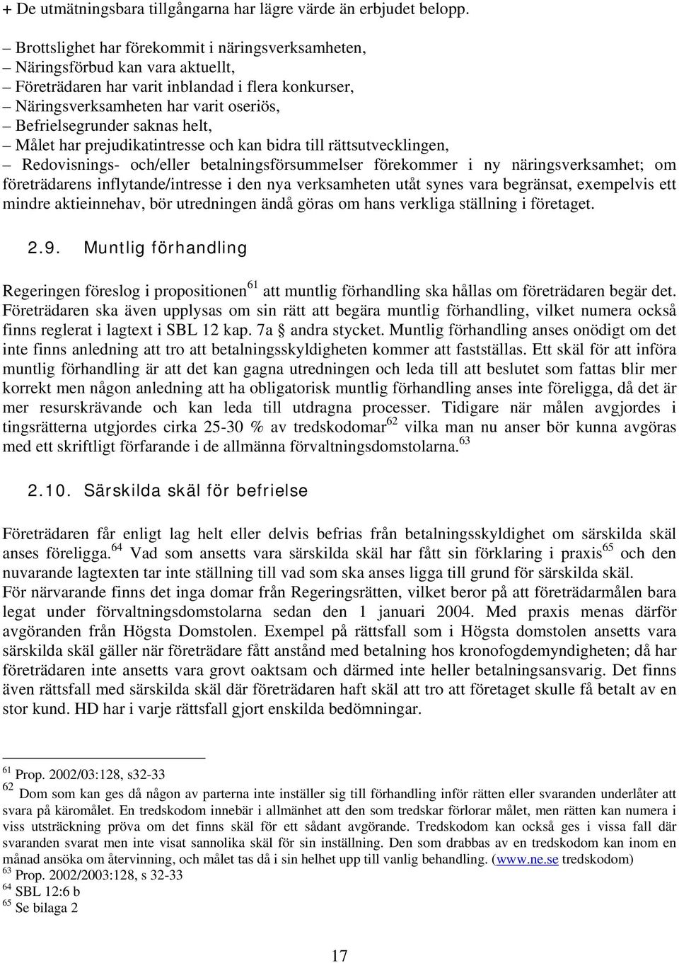 helt, Målet har prejudikatintresse och kan bidra till rättsutvecklingen, Redovisnings- och/eller betalningsförsummelser förekommer i ny näringsverksamhet; om företrädarens inflytande/intresse i den