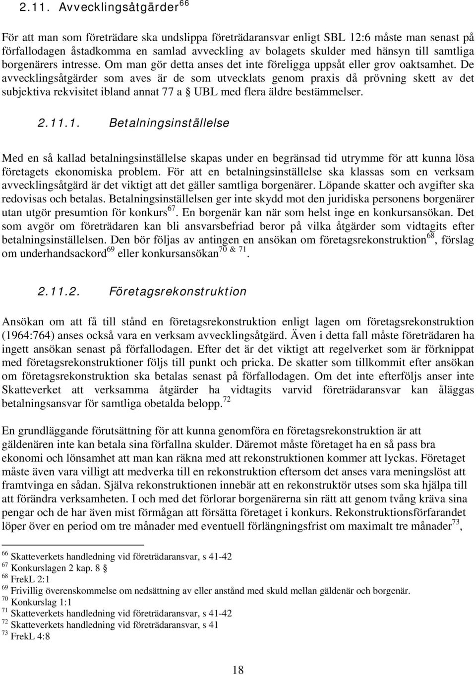 De avvecklingsåtgärder som aves är de som utvecklats genom praxis då prövning skett av det subjektiva rekvisitet ibland annat 77 a UBL med flera äldre bestämmelser. 2.11