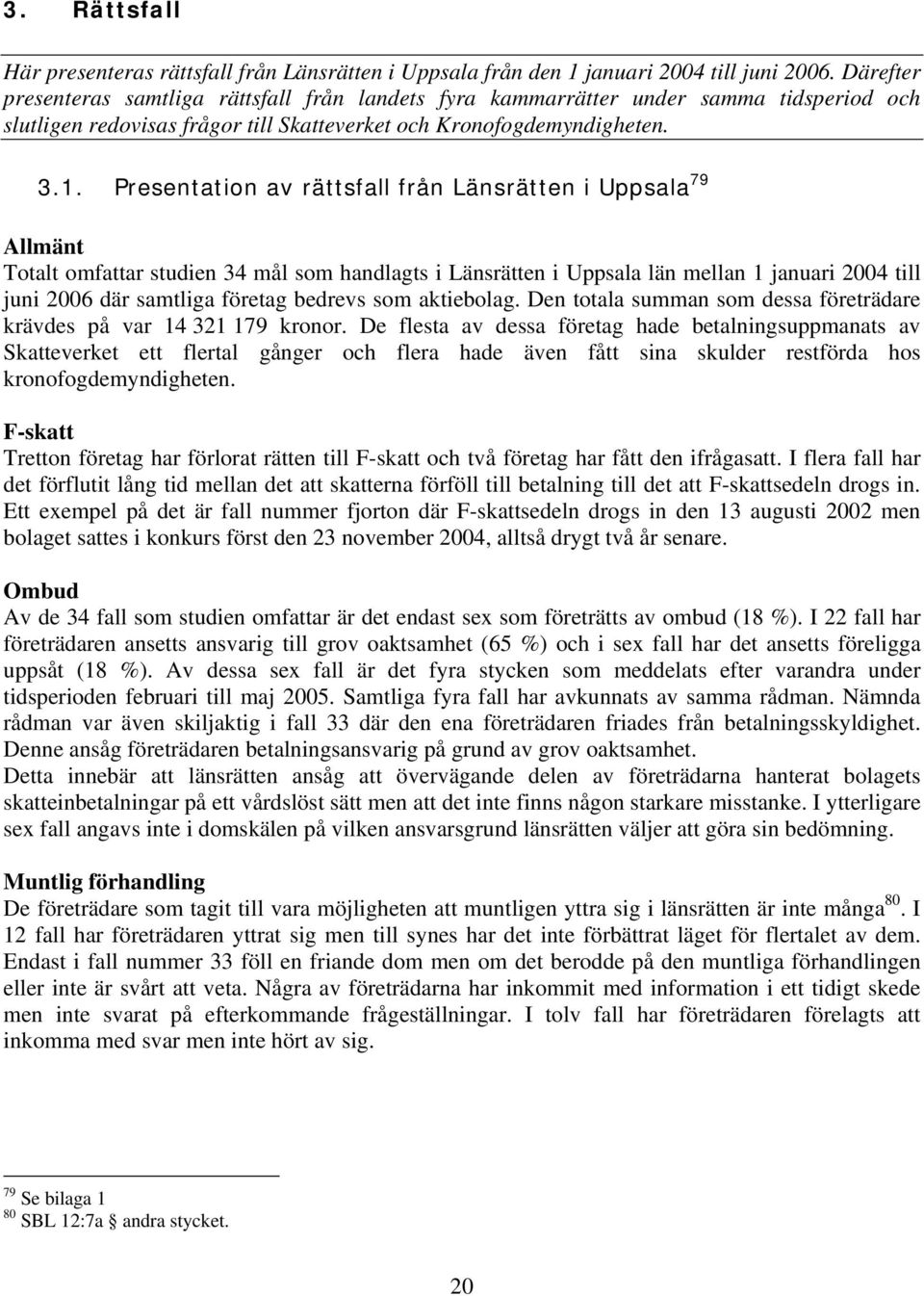 Presentation av rättsfall från Länsrätten i Uppsala 79 Allmänt Totalt omfattar studien 34 mål som handlagts i Länsrätten i Uppsala län mellan 1 januari 2004 till juni 2006 där samtliga företag