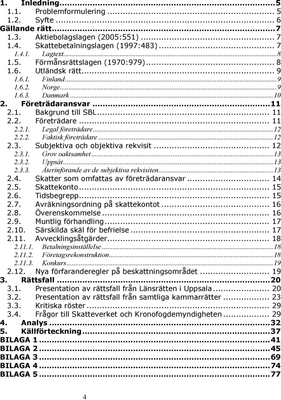 ..12 2.3. Subjektiva och objektiva rekvisit... 12 2.3.1. Grov oaktsamhet...13 2.3.2. Uppsåt...13 2.3.3. Återinförande av de subjektiva rekvisiten...13 2.4. Skatter som omfattas av företrädaransvar.