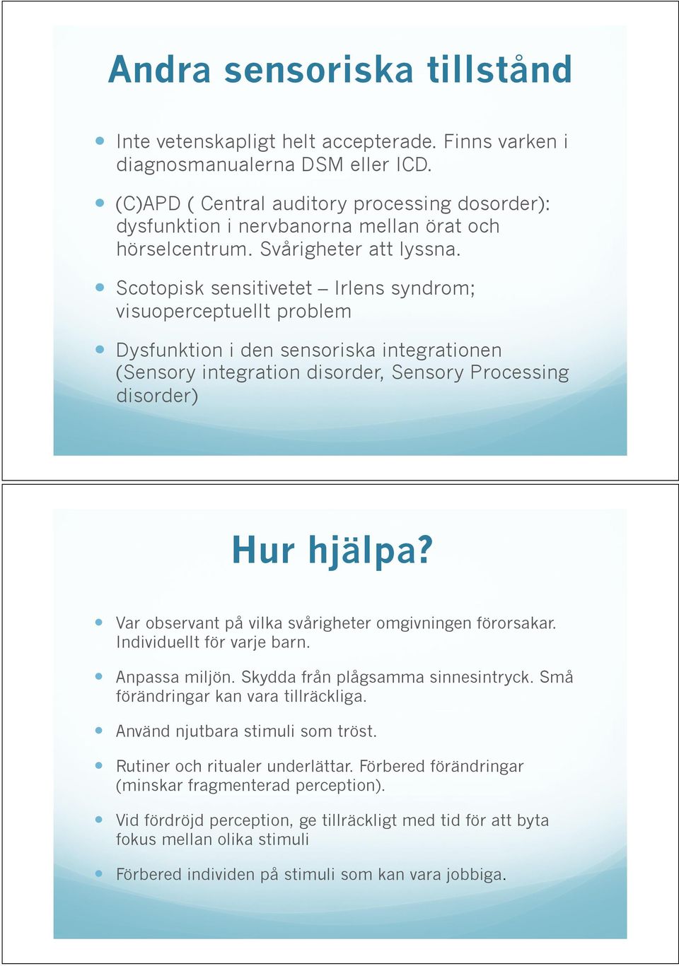 Dysfunktion i den sensoriska integrationen (Sensory integration disorder, Sensory Processing disorder) Hur hjälpa?! Var observant på vilka svårigheter omgivningen förorsakar.