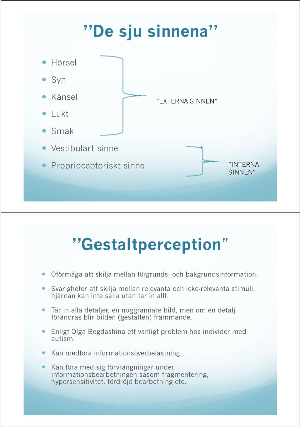 ! Svårigheter att skilja mellan relevanta och icke-relevanta stimuli, hjärnan kan inte sålla utan tar in allt.