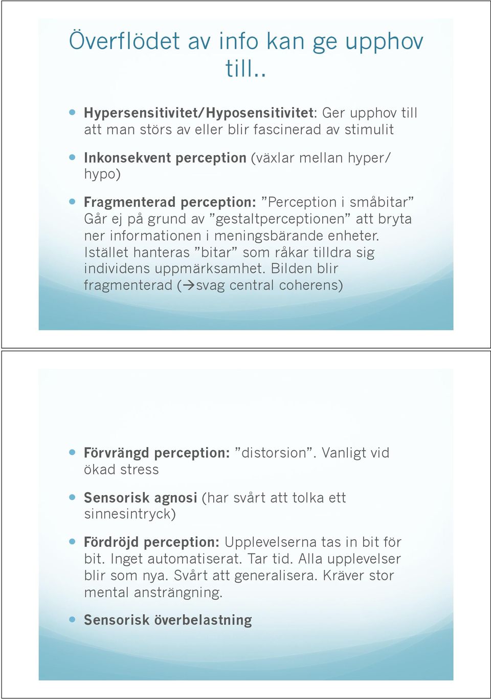 Istället hanteras bitar som råkar tilldra sig individens uppmärksamhet. Bilden blir fragmenterad (!svag central coherens)! Förvrängd perception: distorsion. Vanligt vid ökad stress!