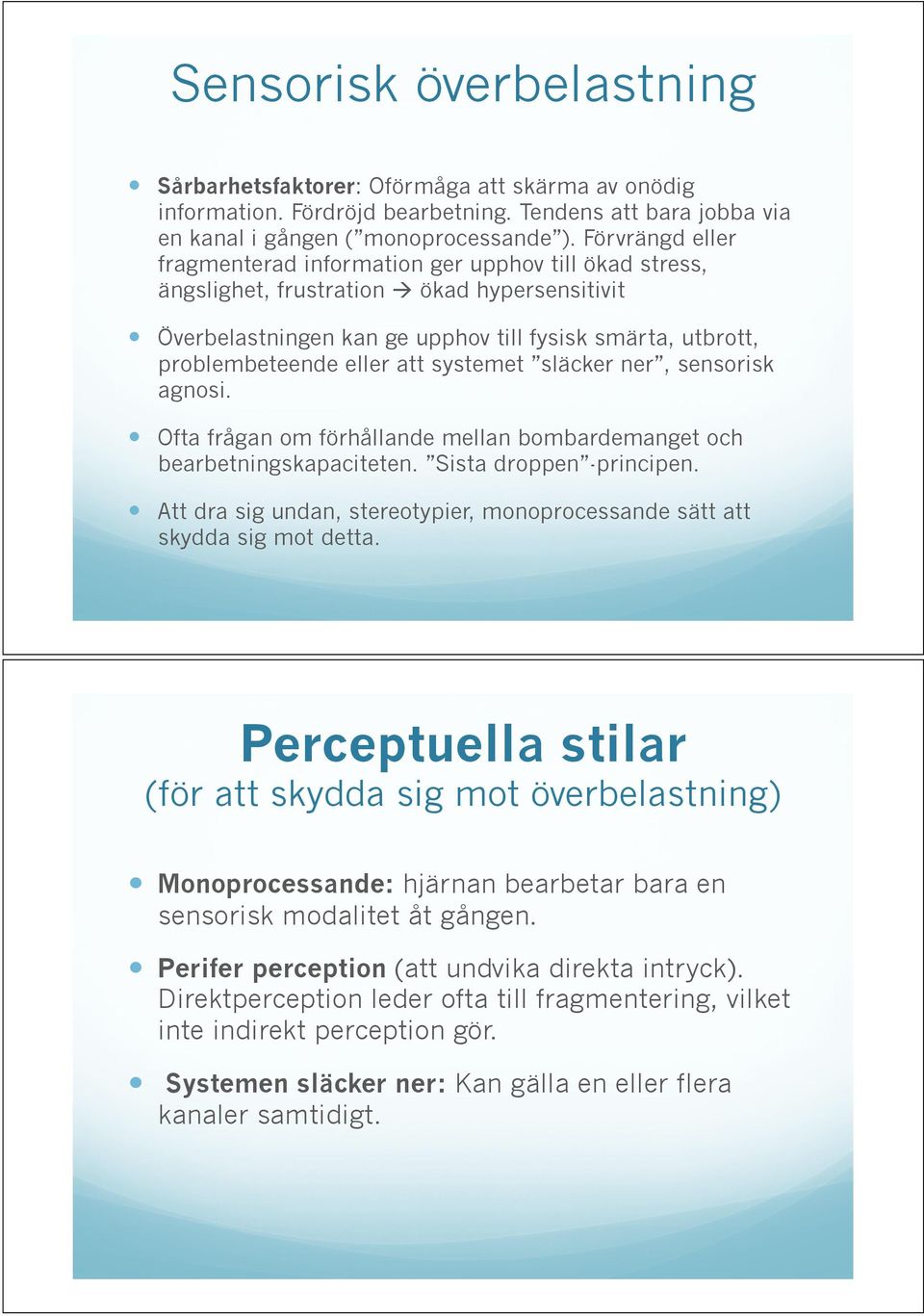 Överbelastningen kan ge upphov till fysisk smärta, utbrott, problembeteende eller att systemet släcker ner, sensorisk agnosi.