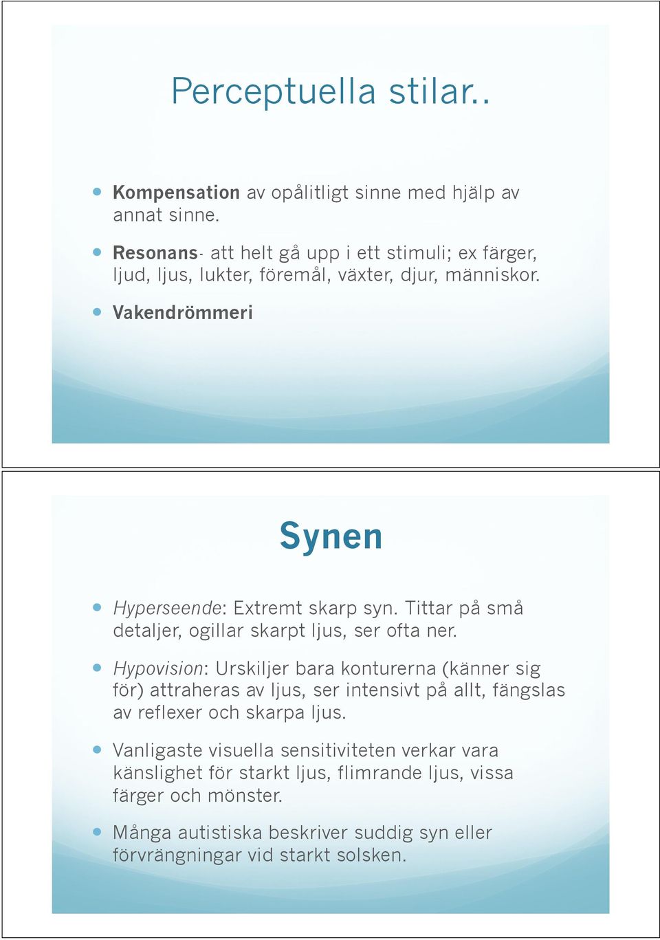 Hyperseende: Extremt skarp syn. Tittar på små detaljer, ogillar skarpt ljus, ser ofta ner.