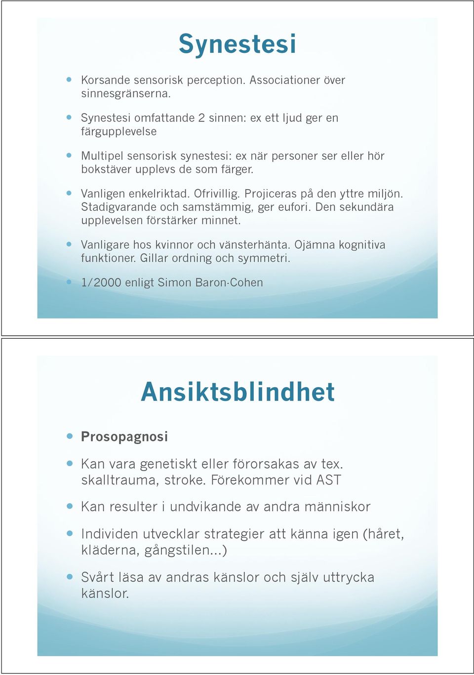 Stadigvarande och samstämmig, ger eufori. Den sekundära upplevelsen förstärker minnet.! Vanligare hos kvinnor och vänsterhänta. Ojämna kognitiva funktioner. Gillar ordning och symmetri.