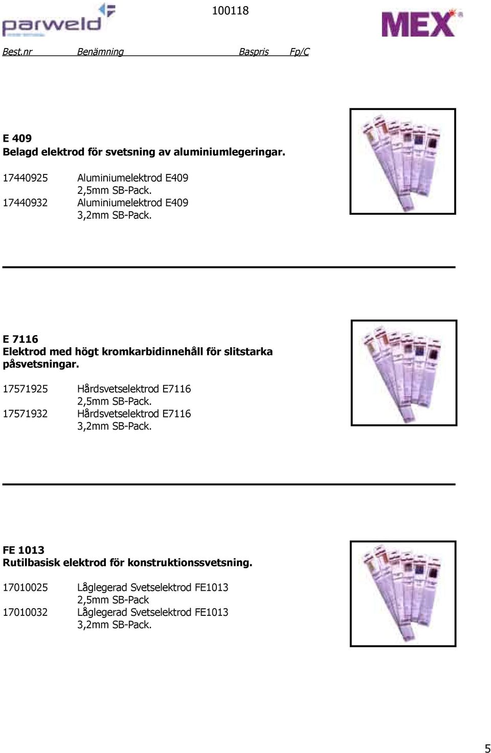 17571925 Hårdsvetselektrod E7116 2,5mm SB-Pack. 17571932 Hårdsvetselektrod E7116 3,2mm SB-Pack.