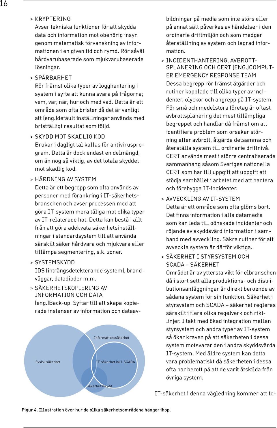 Detta är ett område som ofta brister då det är vanligt att (eng.)default inställningar används med bristfälligt resultat som följd.