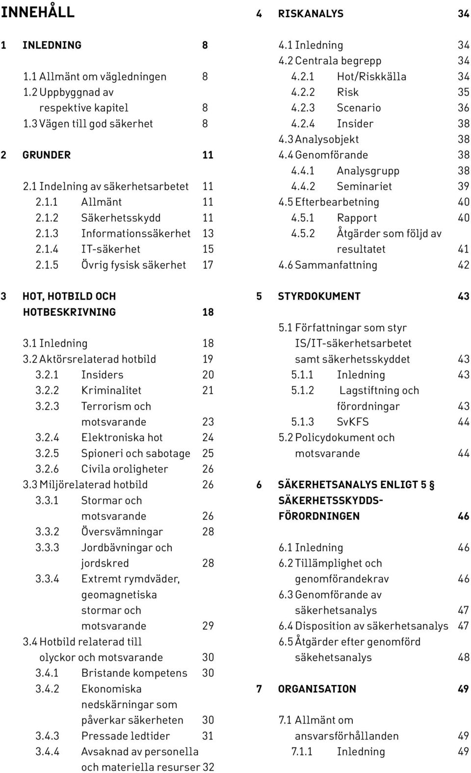 2.4 Insider 38 4.3 Analysobjekt 38 4.4 Genomförande 38 4.4.1 Analysgrupp 38 4.4.2 Seminariet 39 4.5 Efterbearbetning 40 4.5.1 Rapport 40 4.5.2 Åtgärder som följd av resultatet 41 4.