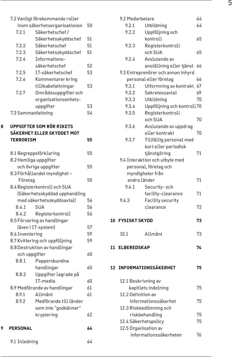 3 Sammanfattning 54 8 Uppgifter som rör rikets säkerhet eller skyddet mot terrorism 55 8.1 Begreppsförklaring 55 8.2 Hemliga uppgifter och övriga uppgifter 55 8.3 Förhållandet myndighet Företag 55 8.