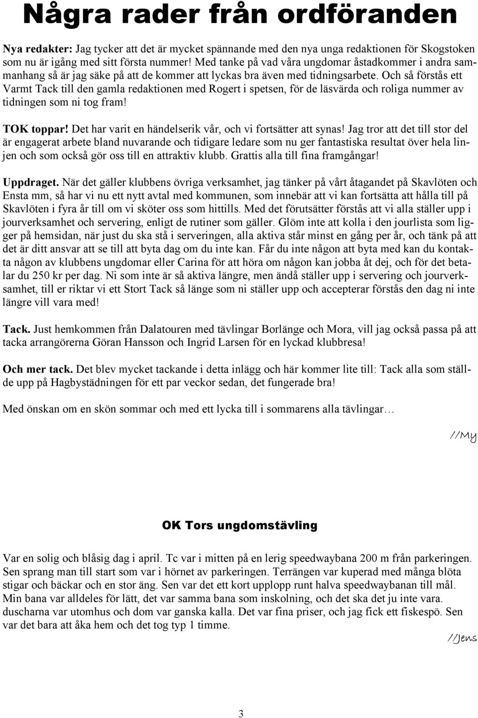 Och så förstås ett Varmt Tack till den gamla redaktionen med Rogert i spetsen, för de läsvärda och roliga nummer av tidningen som ni tog fram! TOK toppar!