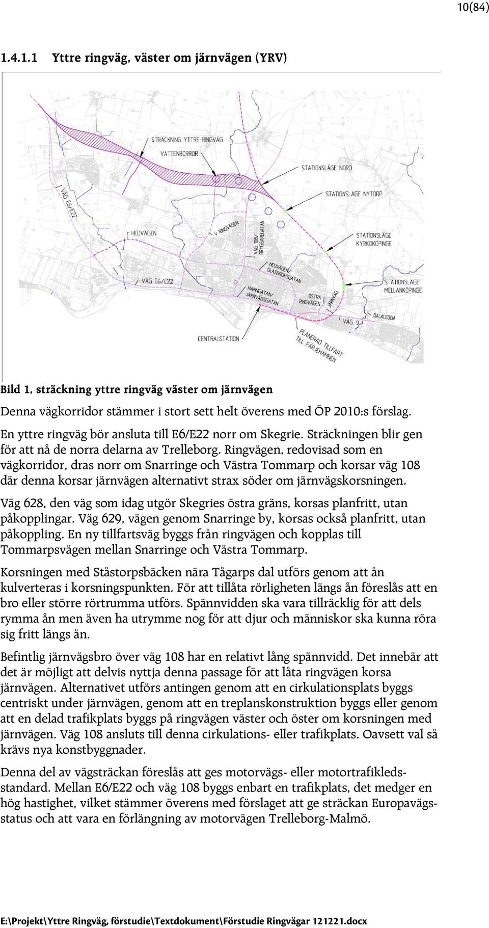 Ringvägen, redovisad som en vägkorridor, dras norr om Snarringe och Västra Tommarp och korsar väg 108 där denna korsar järnvägen alternativt strax söder om järnvägskorsningen.