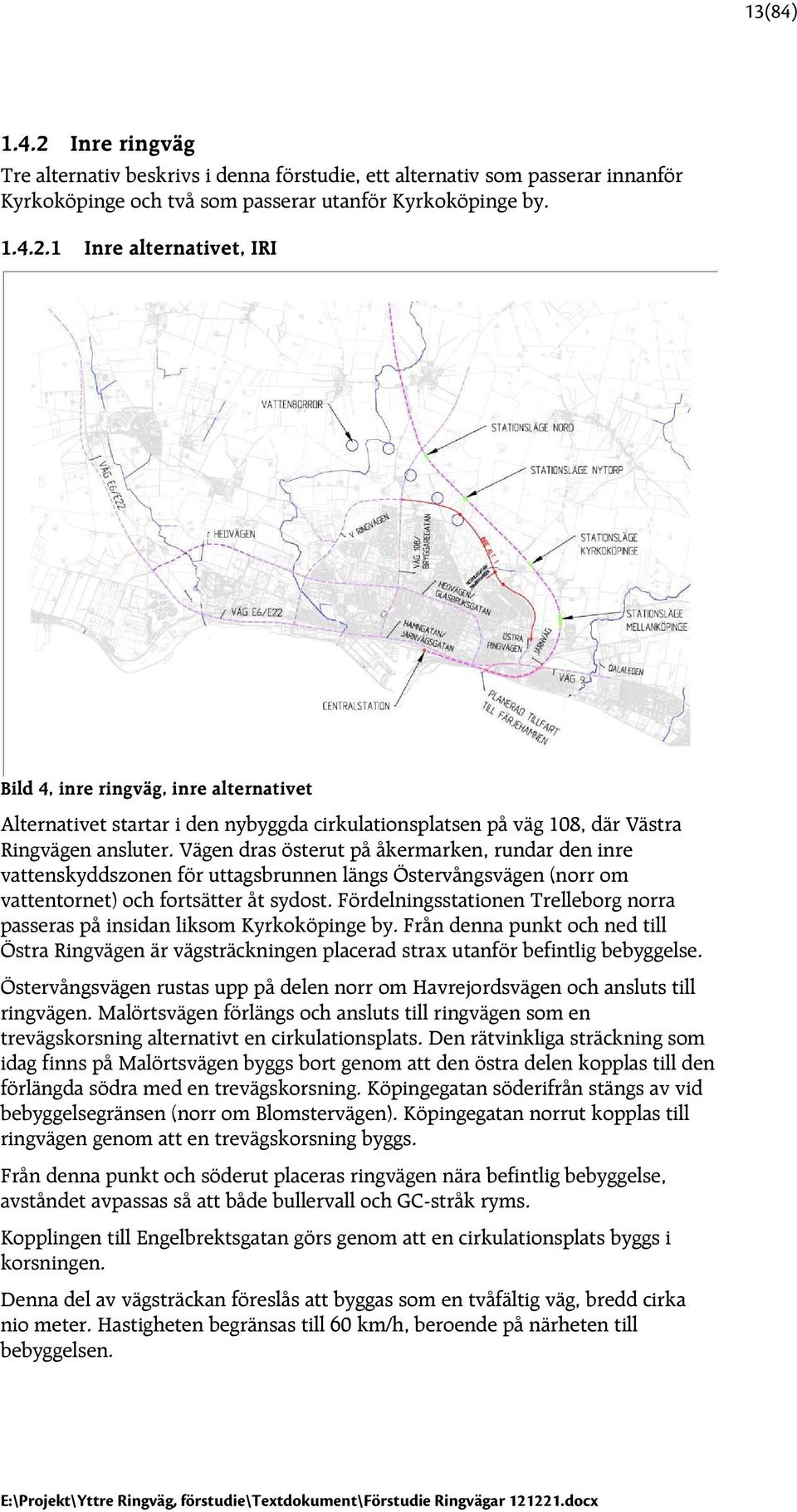 Fördelningsstationen Trelleborg norra passeras på insidan liksom Kyrkoköpinge by. Från denna punkt och ned till Östra Ringvägen är vägsträckningen placerad strax utanför befintlig bebyggelse.