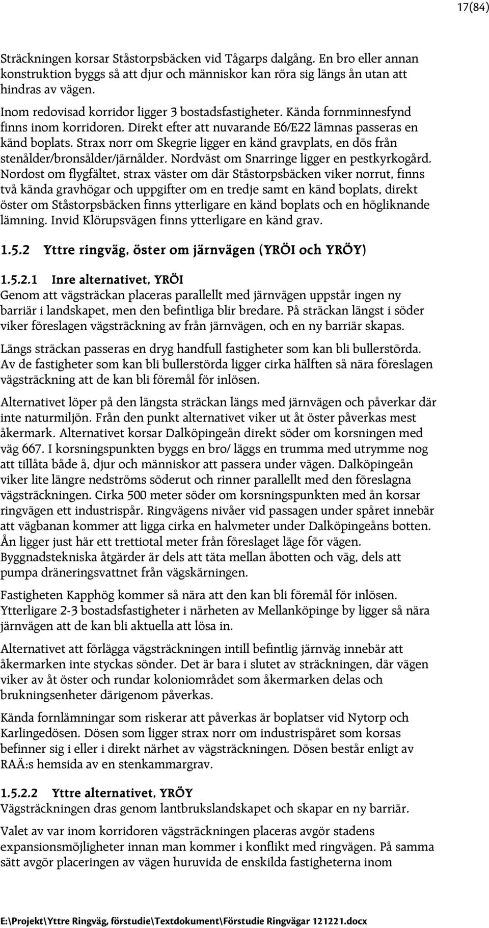 Strax norr om Skegrie ligger en känd gravplats, en dös från stenålder/bronsålder/järnålder. Nordväst om Snarringe ligger en pestkyrkogård.