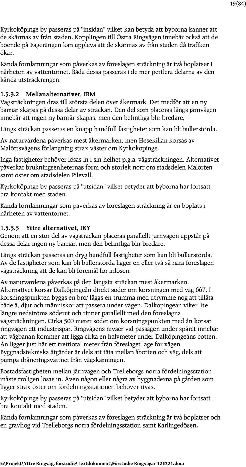 Kända fornlämningar som påverkas av föreslagen sträckning är två boplatser i närheten av vattentornet. Båda dessa passeras i de mer perifera delarna av den kända utsträckningen. 1.5.3.