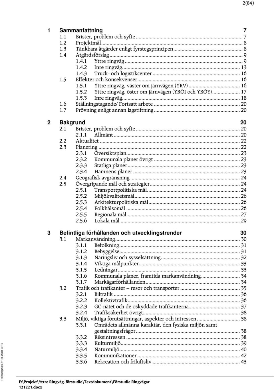 .. 18 1.6 Ställningstagande/ Fortsatt arbete... 20 1.7 Prövning enligt annan lagstiftning... 20 2 Bakgrund 20 2.1 Brister, problem och syfte... 20 2.1.1 Allmänt... 20 2.2 Aktualitet... 22 2.