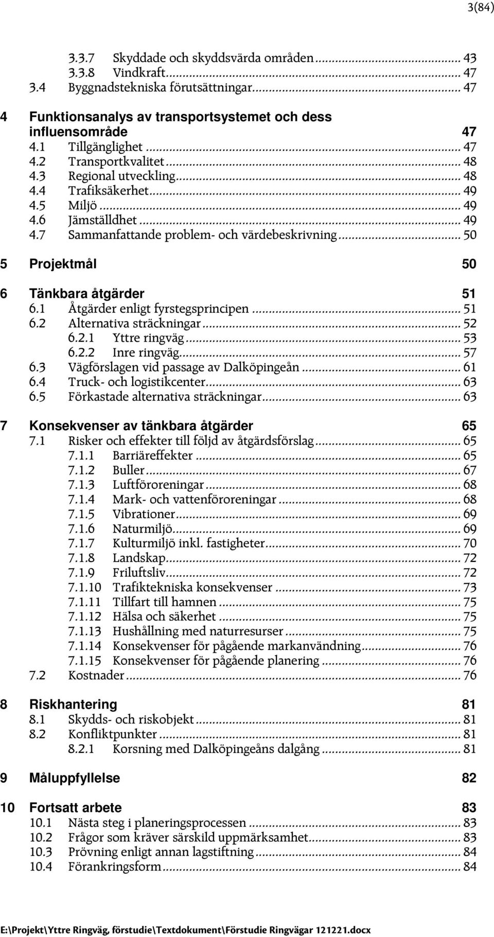 .. 50 5 Projektmål 50 6 Tänkbara åtgärder 51 6.1 Åtgärder enligt fyrstegsprincipen... 51 6.2 Alternativa sträckningar... 52 6.2.1 Yttre ringväg... 53 6.2.2 Inre ringväg... 57 6.