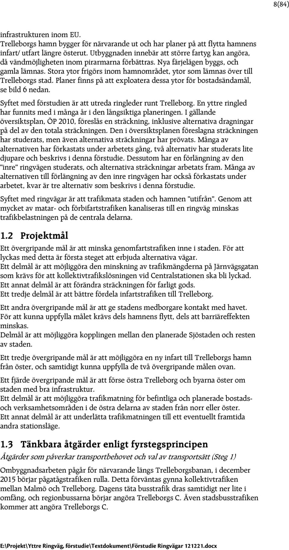 Stora ytor frigörs inom hamnområdet, ytor som lämnas över till Trelleborgs stad. Planer finns på att exploatera dessa ytor för bostadsändamål, se bild 6 nedan.