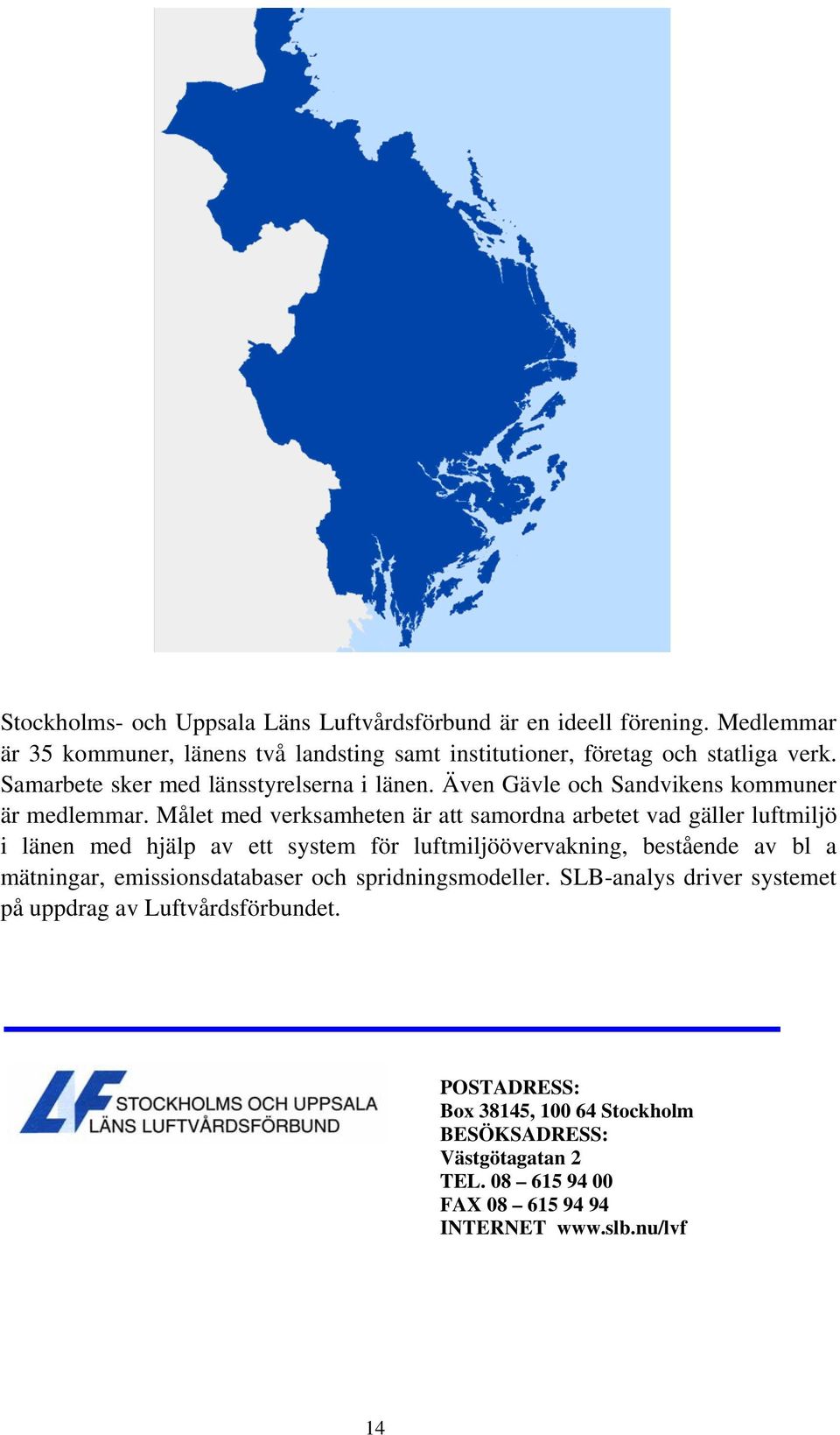 Målet med verksamheten är att samordna arbetet vad gäller luftmiljö i länen med hjälp av ett system för luftmiljöövervakning, bestående av bl a mätningar,