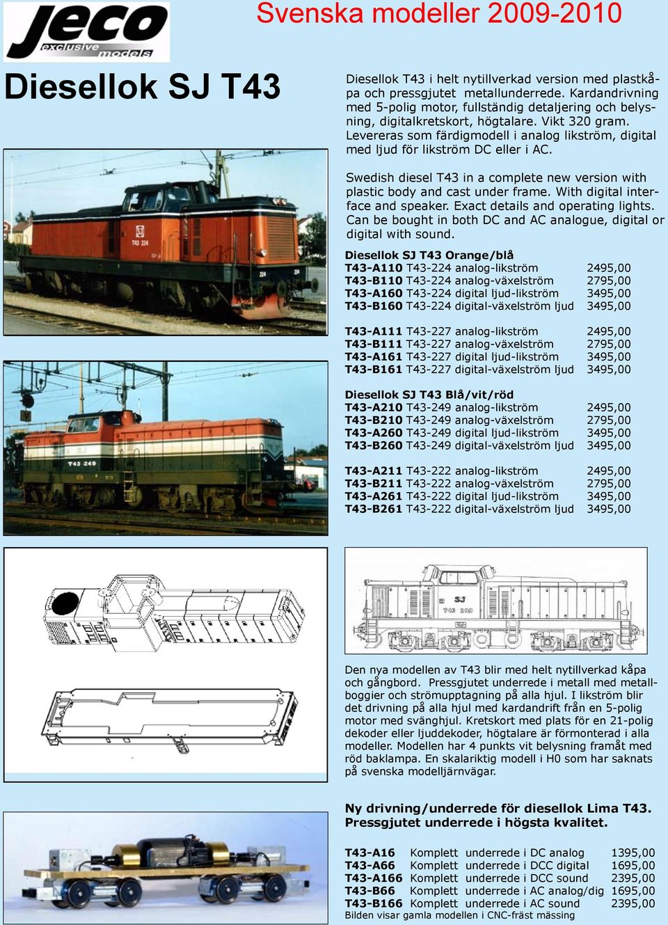 Levereras som färdigmodell i analog likström, digital med ljud för likström DC eller i AC. Swedish diesel T43 in a complete new version with plastic body and cast under frame.