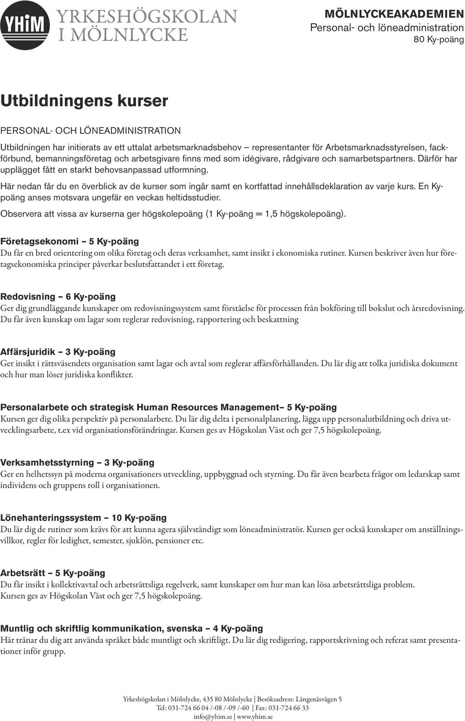 Här nedan får du en överblick av de kurser som ingår samt en kortfattad innehållsdeklaration av varje kurs. En Kypoäng anses motsvara ungefär en veckas heltidsstudier.