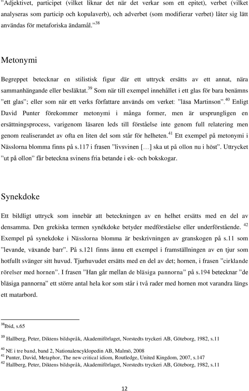 39 Som när till exempel innehållet i ett glas för bara benämns ett glas ; eller som när ett verks författare används om verket: läsa Martinson.