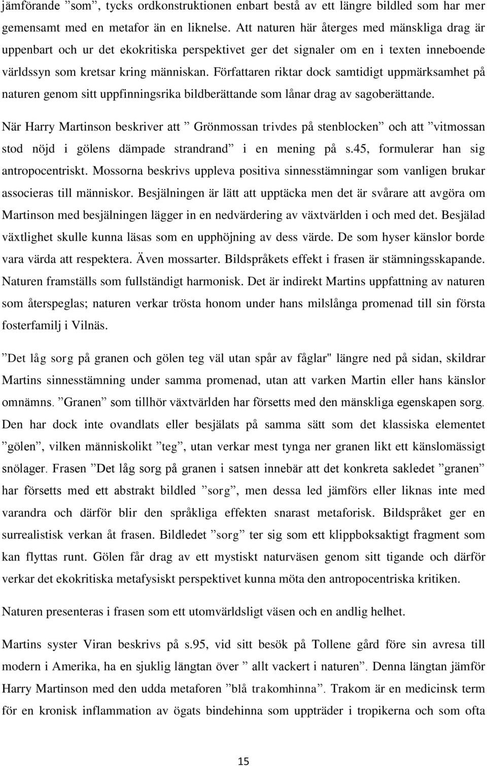 Författaren riktar dock samtidigt uppmärksamhet på naturen genom sitt uppfinningsrika bildberättande som lånar drag av sagoberättande.