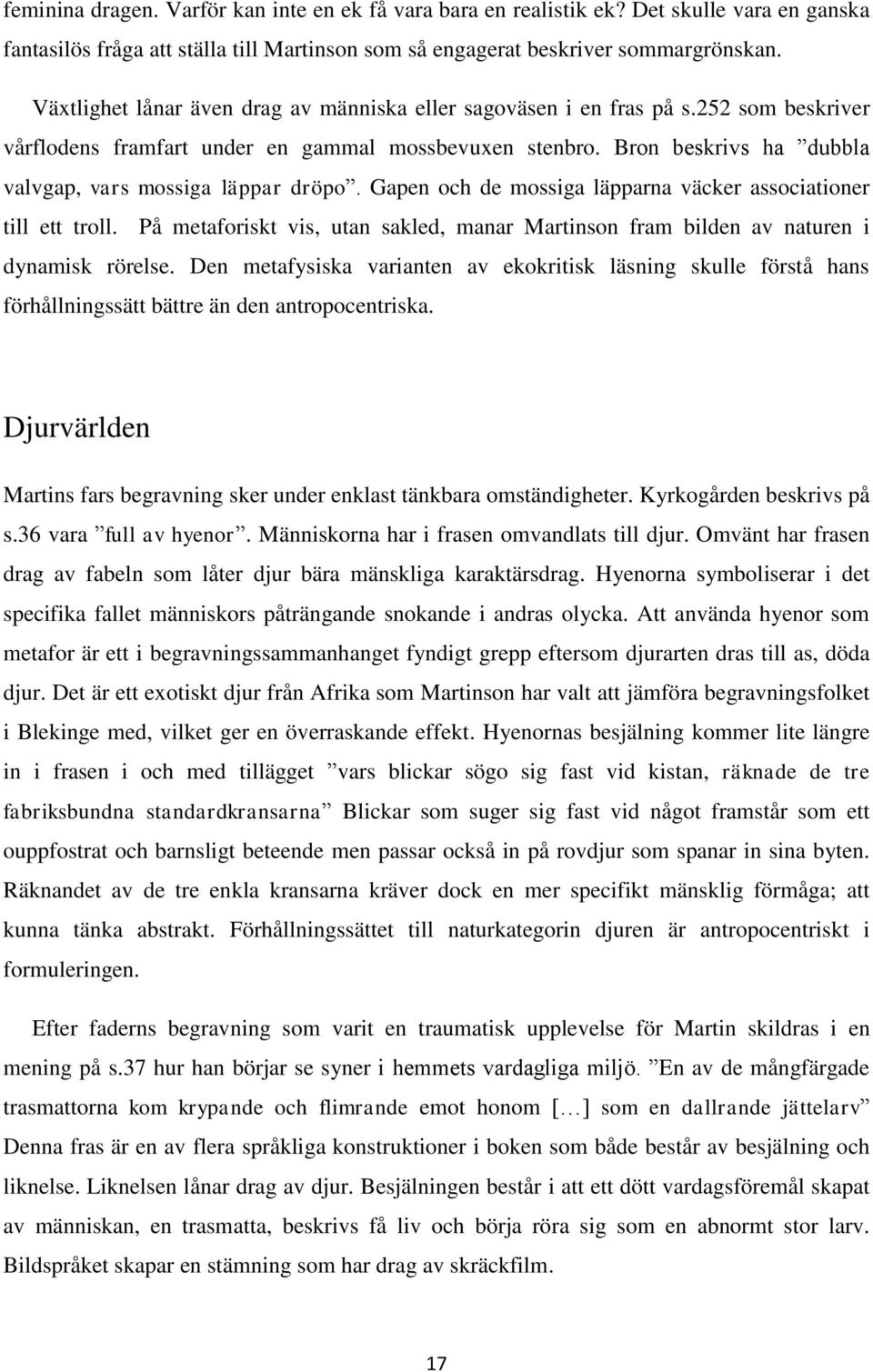 Bron beskrivs ha dubbla valvgap, vars mossiga läppar dröpo. Gapen och de mossiga läpparna väcker associationer till ett troll.