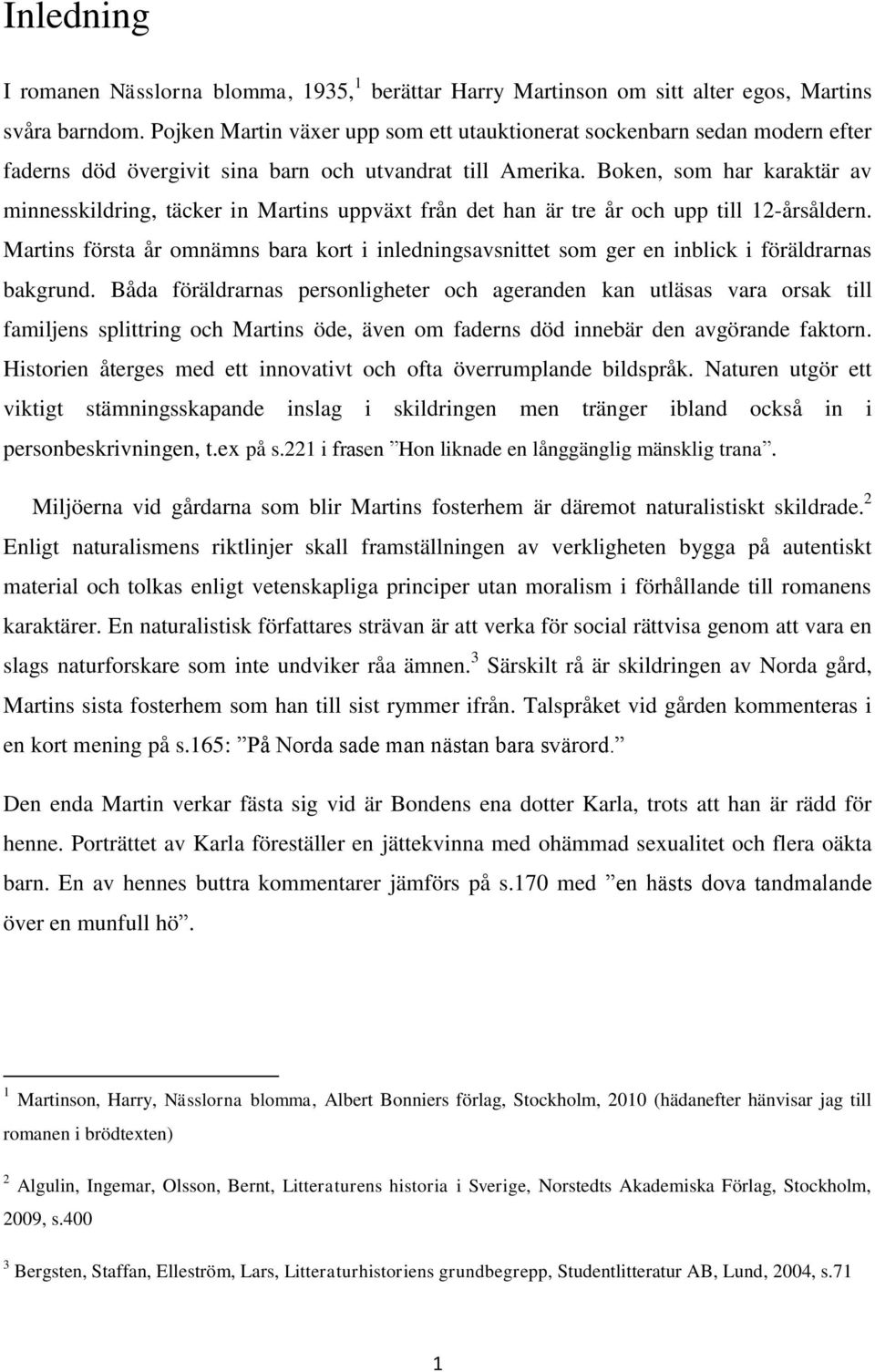 Boken, som har karaktär av minnesskildring, täcker in Martins uppväxt från det han är tre år och upp till 12-årsåldern.