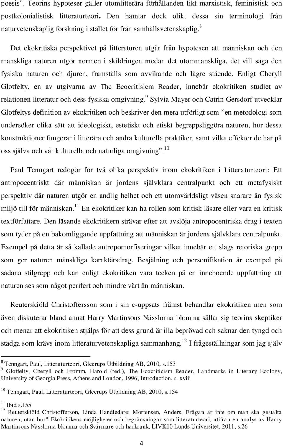 8 Det ekokritiska perspektivet på litteraturen utgår från hypotesen att människan och den mänskliga naturen utgör normen i skildringen medan det utommänskliga, det vill säga den fysiska naturen och