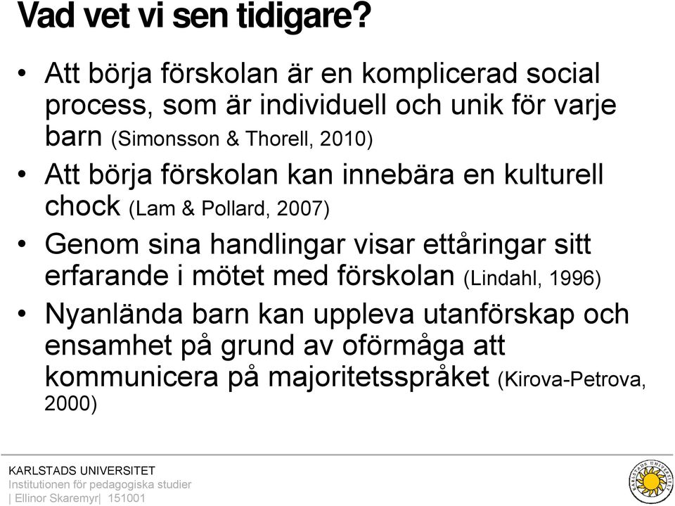 Thorell, 2010) Att börja förskolan kan innebära en kulturell chock (Lam & Pollard, 2007) Genom sina handlingar